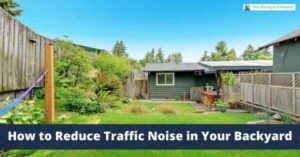 How to Reduce Traffic Noise in My Backyard: A Comprehensive Guide